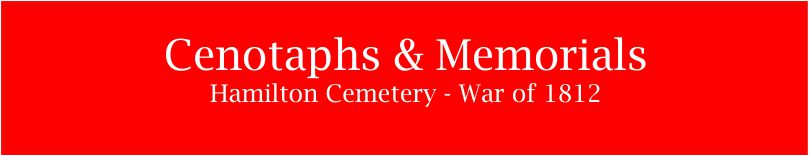 Cenotaphs & Memorials - Hamilton Cemetery - War of 1812